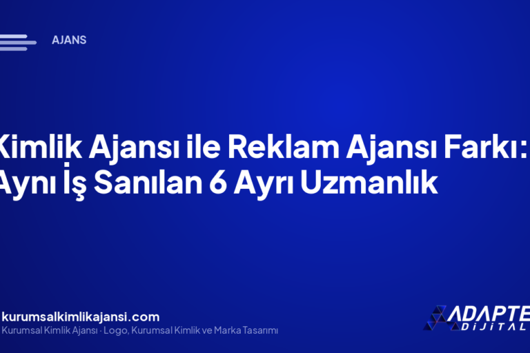Kimlik Ajansı ile Reklam Ajansı Farkı: Aynı İş Sanılan 6 Ayrı Uzmanlık