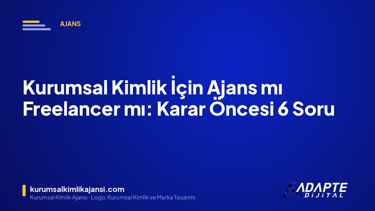 Kurumsal Kimlik İçin Ajans mı Freelancer mı: Karar Öncesi 6 Soru