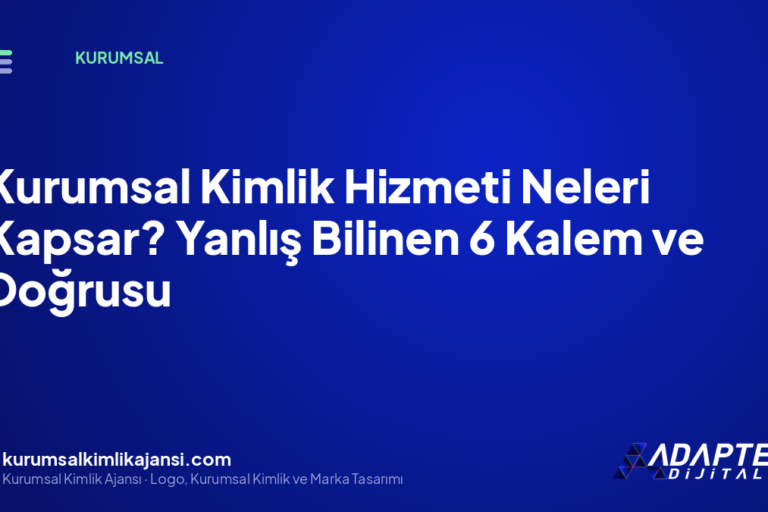 Kurumsal Kimlik Hizmeti Neleri Kapsar? Yanlış Bilinen 6 Kalem ve Doğrusu